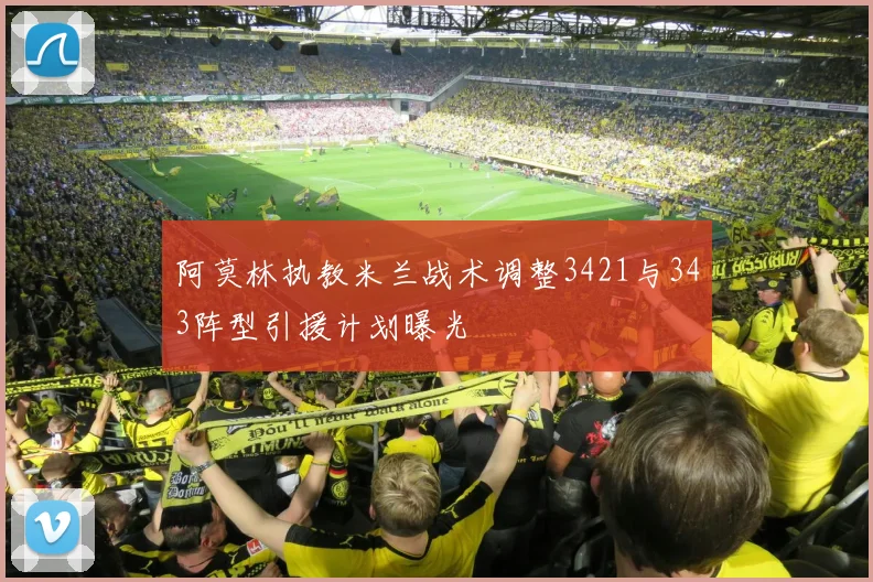 阿莫林执教米兰战术调整3421与343阵型引援计划曝光