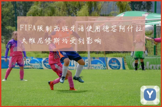 FIFA限制西班牙语使用德容阿什拉夫维尼修斯均受到影响